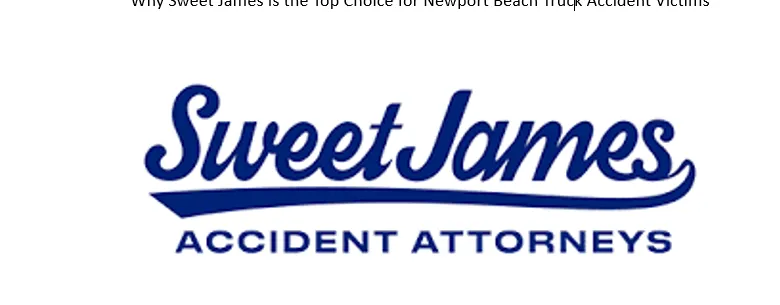 Why Sweet James Is the Top Choice for Newport Beach Truck Accident Victims Why Sweet James Is the Top Choice for Newport Beach Truck Accident Victims